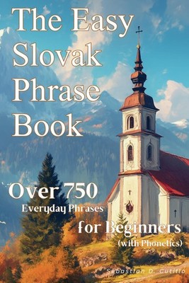 The Easy Slovak Phrase Book: Over 750 Everyday Phrases for Beginners (with Phone
