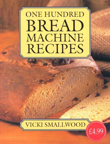 One Hundred Bread Machine Recipes By Smallwood