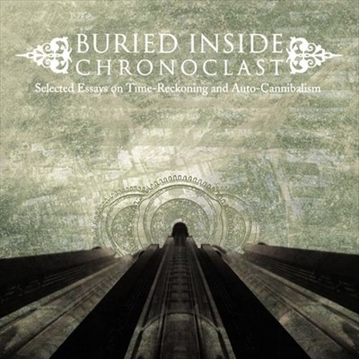 BURIED INSIDE CHRONOCLAST: SELECTED ESSAYS ON TIMES RECKONING AND AUTO-CANNIBALI