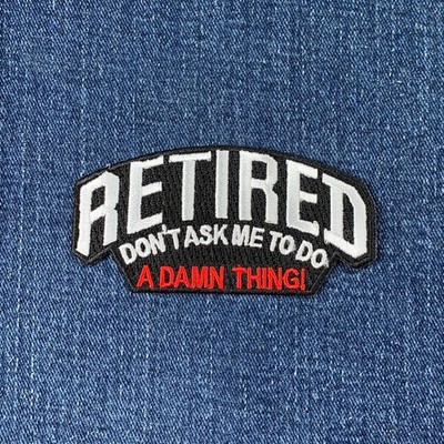 Retired Don't Ask Me Patch - Embroidered Novelty Retirement Badge 3.25'' Iron On