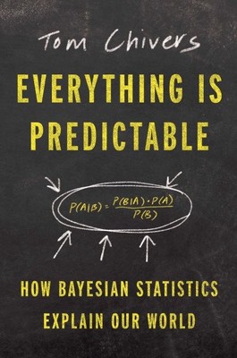 Everything Is Predictable : How Bayesian Statistics Explain Our World, Hardco...
