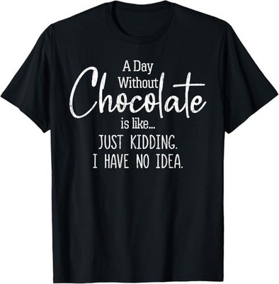 Day Without Chocolate Funny Lover Eater Graphic Food Unisex T-Shirt