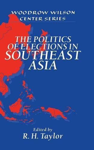 The Politics of Elections in Southeast Asia (Woodrow Wilson (New)