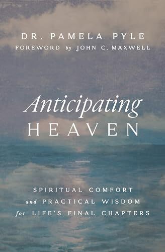 Anticipating Heaven: Spiritual Comfort and Practical Wisdom for Life's Final Chapters - Image 3