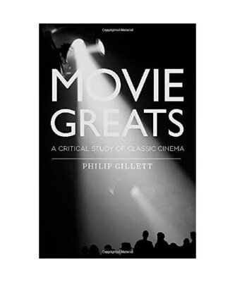 Movie Greats: A Critical Study of Classic Cinema, Philip Gillett