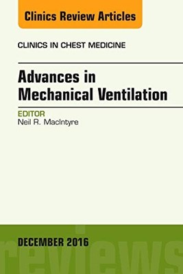 Advances in Mechanical Ventilation, An Issue of Clinics in Chest Medicine: Volu
