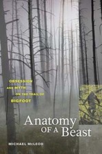 Anatomy of a Beast: Obsession and Myth on the Trail of Bigfoot by Michael McLeod