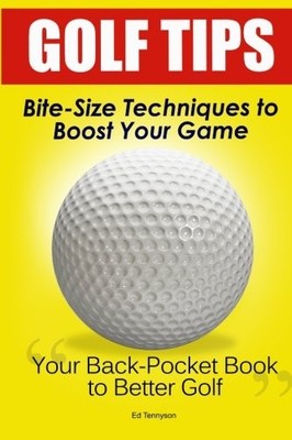 Golf Tips: Bite-Size Techniques To Boost Your Game By Ed Tennyso