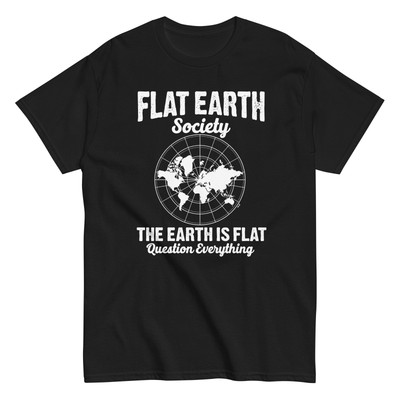 Flat Earth Society T-Shirt | The Earth is Flat | Fun Gift Idea for Flat Earthers