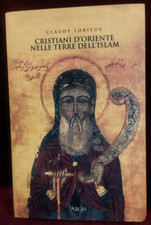 CRISTIANI D'ORIENTE NELLE TERRE DELL'ISLAM di CLAUDE LORIEUX - ARGO 2002