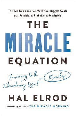 The Miracle Equation: The Two Decisions That Move Your Biggest Goals from...