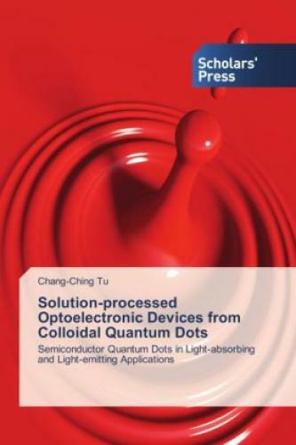 Solution-processed Optoelectronic Devices From Colloidal Quantum Dots