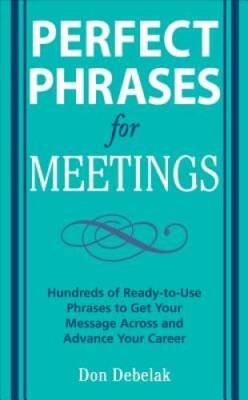 Perfect Phrases for Meetings: Hundreds of Ready-to-Use Phrases to Get You - GOOD