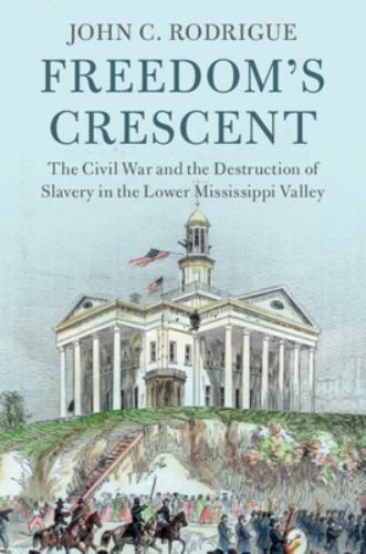 Freedom's Crescent Civil War Destruction Slavery Lower Mississipp… 9781108424097