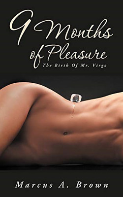 9 Months of Pleasure: the Birth of Mr. Virgo -  NEW Marcus A. Brown 2012
