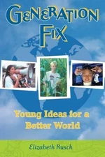 Generation Fix: Young Ideas for a Better World by Elizabeth Rusch: Used