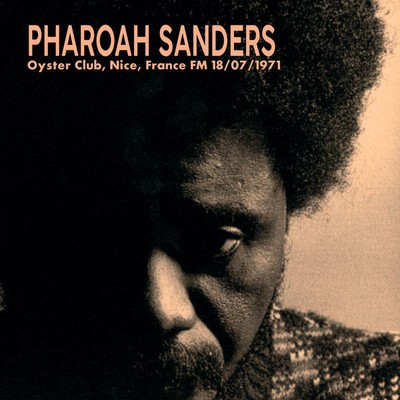 Pharoah Sanders: Oyster Club, Nice, France Fm 18/07/1971 (2018 Vinyl Reiusse)