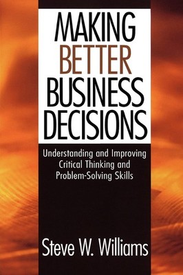 Making Better Business Decisions: Understanding and Improving Critical Think...