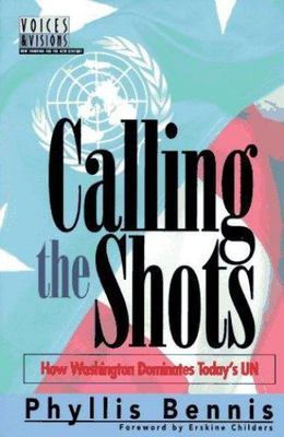 Calling the Shots: How Washington Dominates Today's UN (Voices & Visions -...