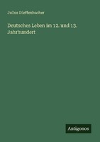 Deutsches Leben Im 12. Und 13. Jahrhundert Julius Dieffenbacher