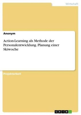 Action-Learning als Methode der Personalentwicklung. Planung einer Skiwoche Anon