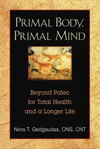 Primal Body, Primal Mind: Beyond Paleo for Total Health and a Longer Life by Nor