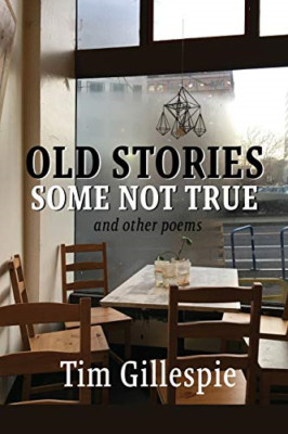 Old Stories, Some Not True and Other Poems -  NEW Tim Gillespie 2020