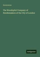 The Worshipful Company Of Needlemakers Of The City Of London Anonymous Buch 2025