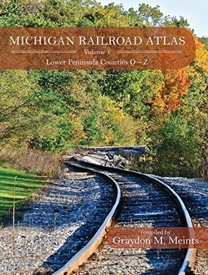 MICHIGAN RAILROAD ATLAS VOLUME 4: LOWER PENINSULA COUNTIES By Graydon M. Meints
