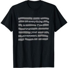 Everything Is Fine Trust Your Government Conspiracy Theory T-Shirt