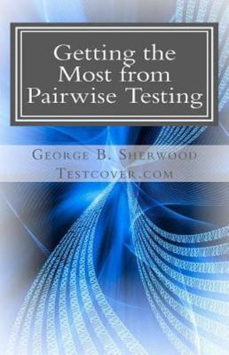 Getting the Most from Pairwise Testing : A Guide for Practicing Software Engi...