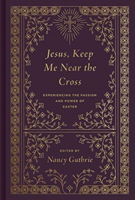 Jesus, Keep Me Near the Cross: Experiencing the Passion and Power of Easter by - Image 3