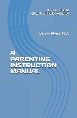 A Parenting Instruction Manual (Biblically Based - Child Psychia by Myers M D Da - Picture 1 of 1