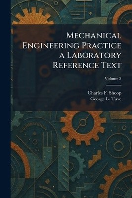 Mechanical Engineering Practice a Laboratory Reference Text by Charles F. Shoop 