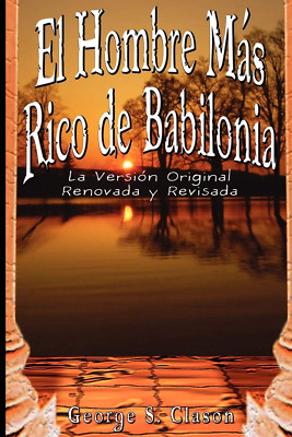 El Hombre Mas Rico De Babilonia: La Version Original Renovada Y Revisada (Spanis