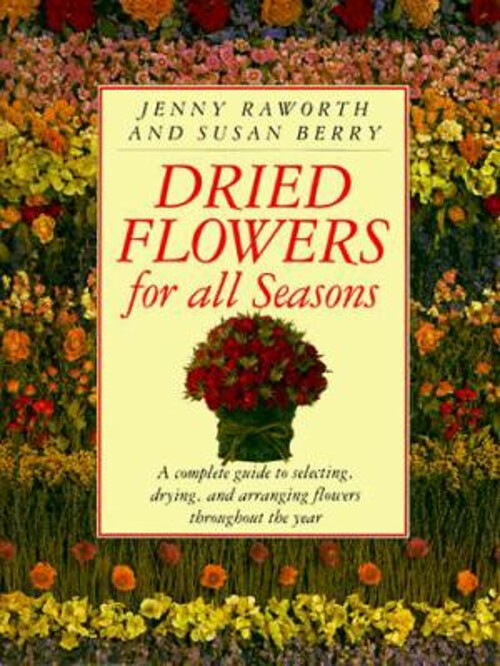 Dried Flowers for All Seasons : A Complete Guide to Selecting, Dr-image