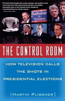 The Control Room: How Television Calls the Shots in Presidential Elections by Ma