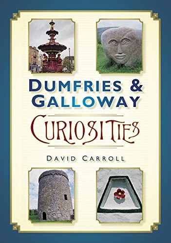Dumfries & Galloway Curiosities By David Carroll