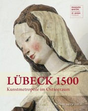 Lübeck 1500 - Kunstmetropole im Ostseeraum