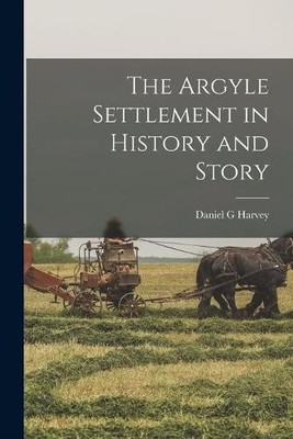 Daniel G Harvey The Argyle Settlement in History and Story (Taschenbuch)