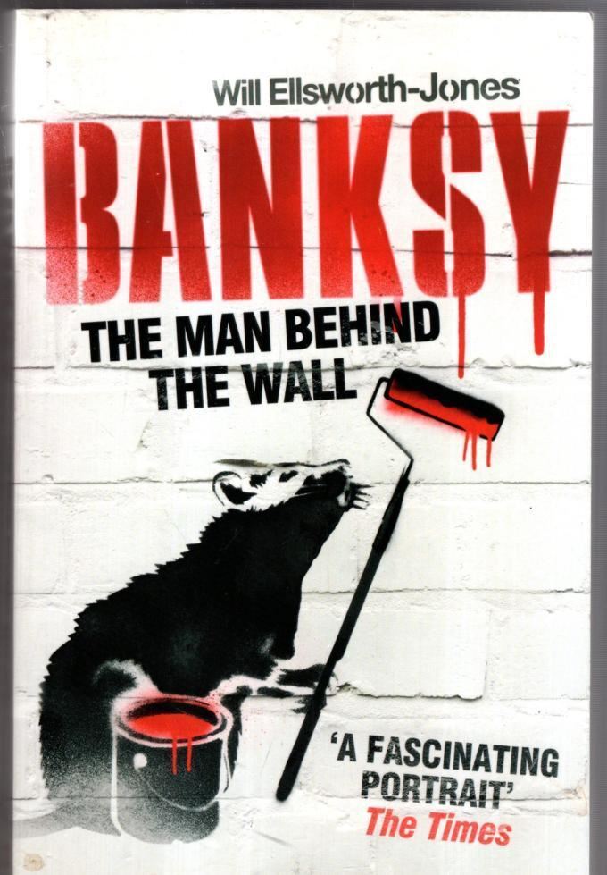 Banksy: The Man Behind the Wall : Will Ellsworth-Jones