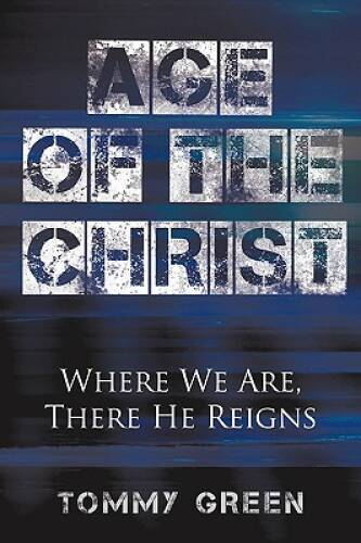Age of the Christ Where We Are There He Reigns by Tommy Green 2010 Paperback