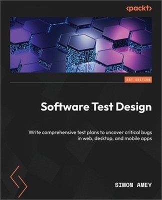 Software Test Design: Write comprehensive test plans to uncover critical bugs in
