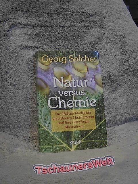 Natur versus Chemie : die 150 am häufigsten verordneten Medikamente und ihre nat - Salcher, Georg