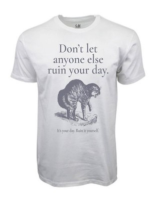 Dont Let Anyone Ruin Your Day , Its your day. Ruin It Yourself T shirt