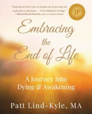 Embracing the End of Life: A Journey Into Dying & Awakening, Lind-Kyle, Patt, Ne