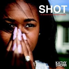 SHOT: 101 Survivors of Gun Violence in America by 