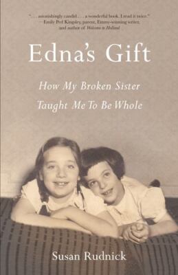 Edna's Gift: How My Broken Sister Taught Me to Be Whole by Rudnick, Susan