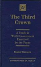The Third Crown : A Study in World Government Exercised by the Po