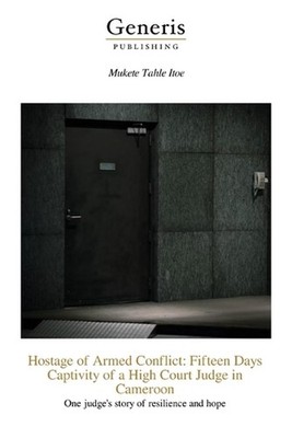 Hostage of Armed Conflict: Fifteen Days Captivity of a High Court Judge in Camer